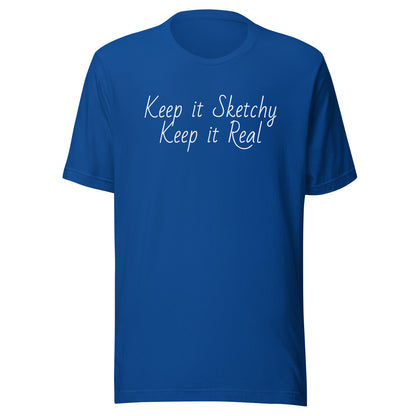 Keep it Sketchy, Keep it Real Unisex t-shirt